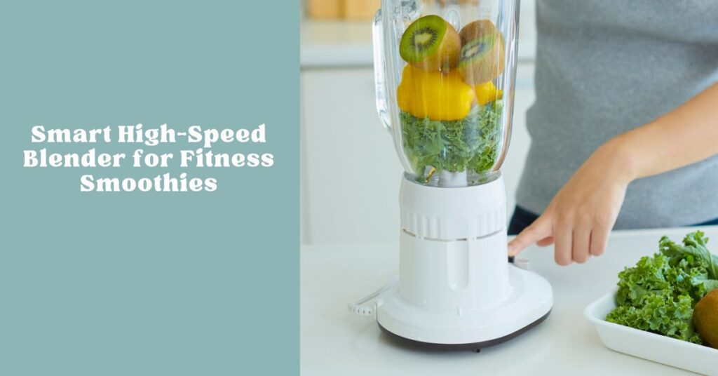 Smart high speed blender for fitness smoothies
