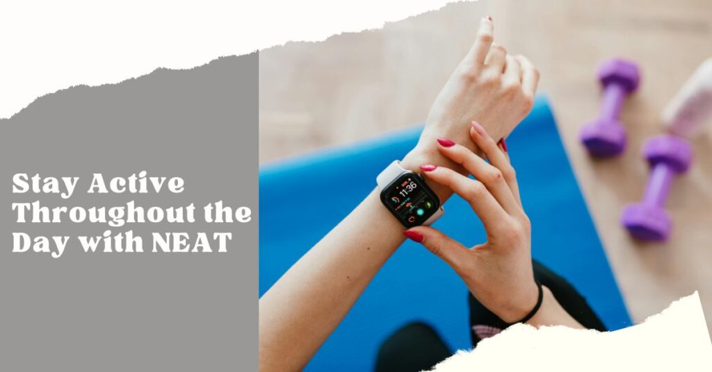 Stay active throughout the day with NEAT to boost metabolism